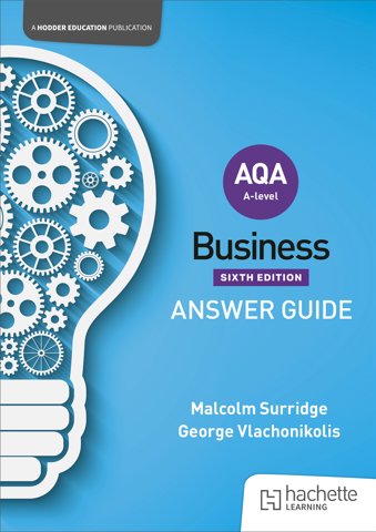 AQA A -level Business Answer Guide (Surridge, Vlachonikolis and Gillespie) Second Edition