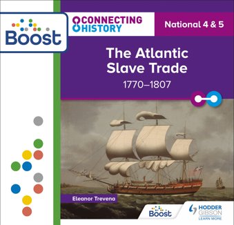 Connecting History: National 4 & 5 The Atlantic Slave Trade 1770–1807: Boost